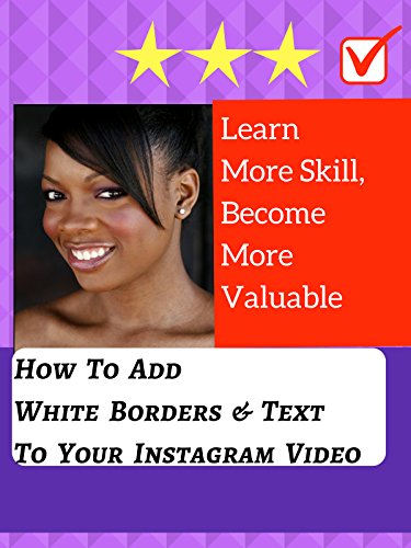 Learn More Skill, Become More Valuable: How To Add White Borders & Text To Your Instagram Video
