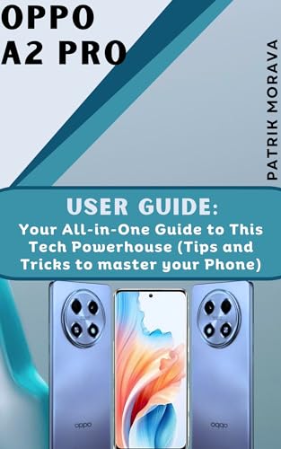 OPPO A2 PRO USER GUIDE: Your All-in-One Guide to This Tech Powerhouse (Tips and Tricks to master your Phone)
