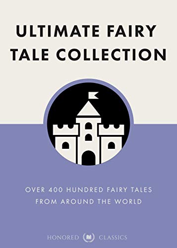 Ultimate Fairy Tale Collection: Over 400 Fairy Tales including complete Grimms' Fairy Tales (original stories of Rapunzel, Rumpelstiltskin, Snow White, Sleeping Beauty, Cinderella and more)